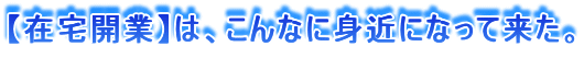 【在宅開業】は、こんなに身近になって来た。